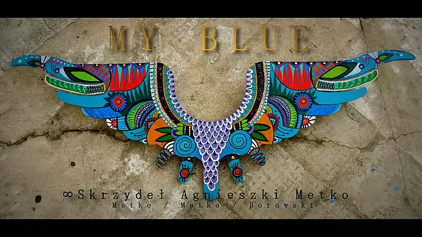 Agnieszka Metko - MY BLUE - " Nieskończoność Skrzydeł Agnieszki Metko "